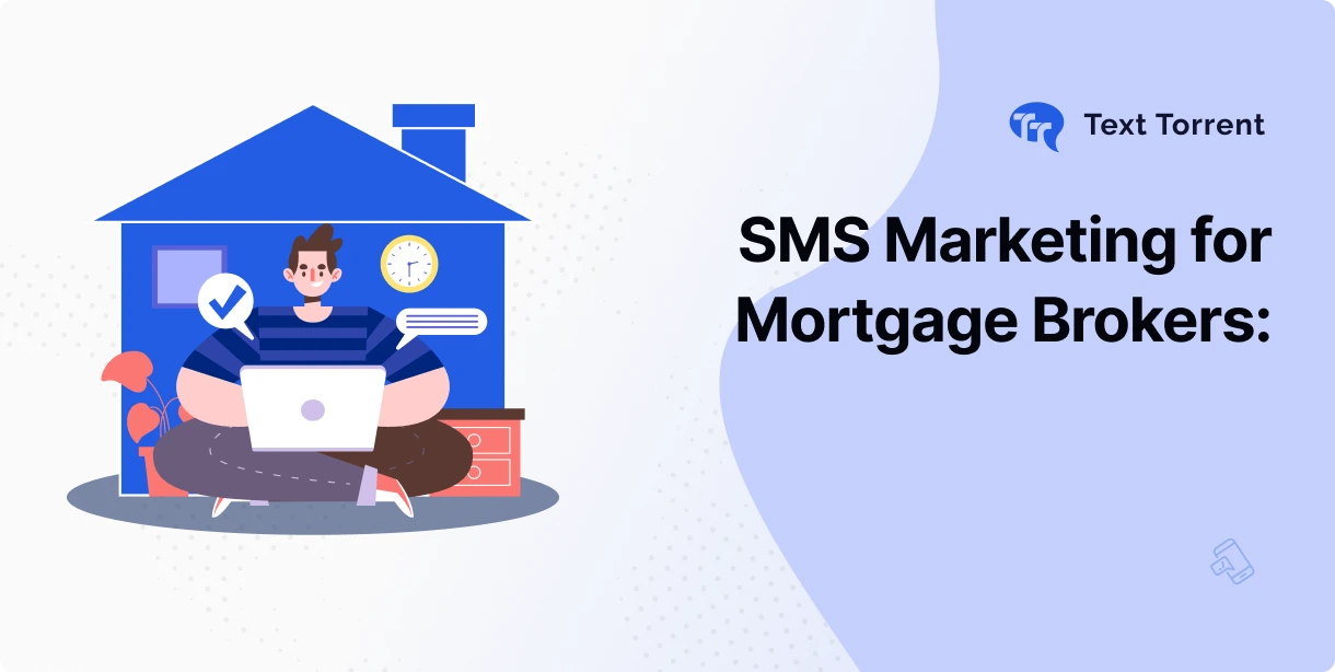 SMS Marketing for Mortgage Brokers: Close More Loans with Faster Communication